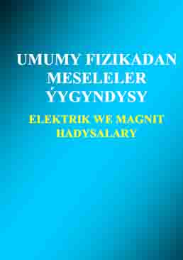 Umumy fizikadan meseleler ýygyndysy (Elektrik we magnit hadysalary)